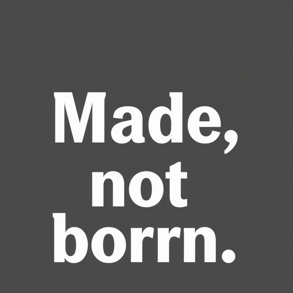 slogan for company "Made, not born". Black & white only sentence