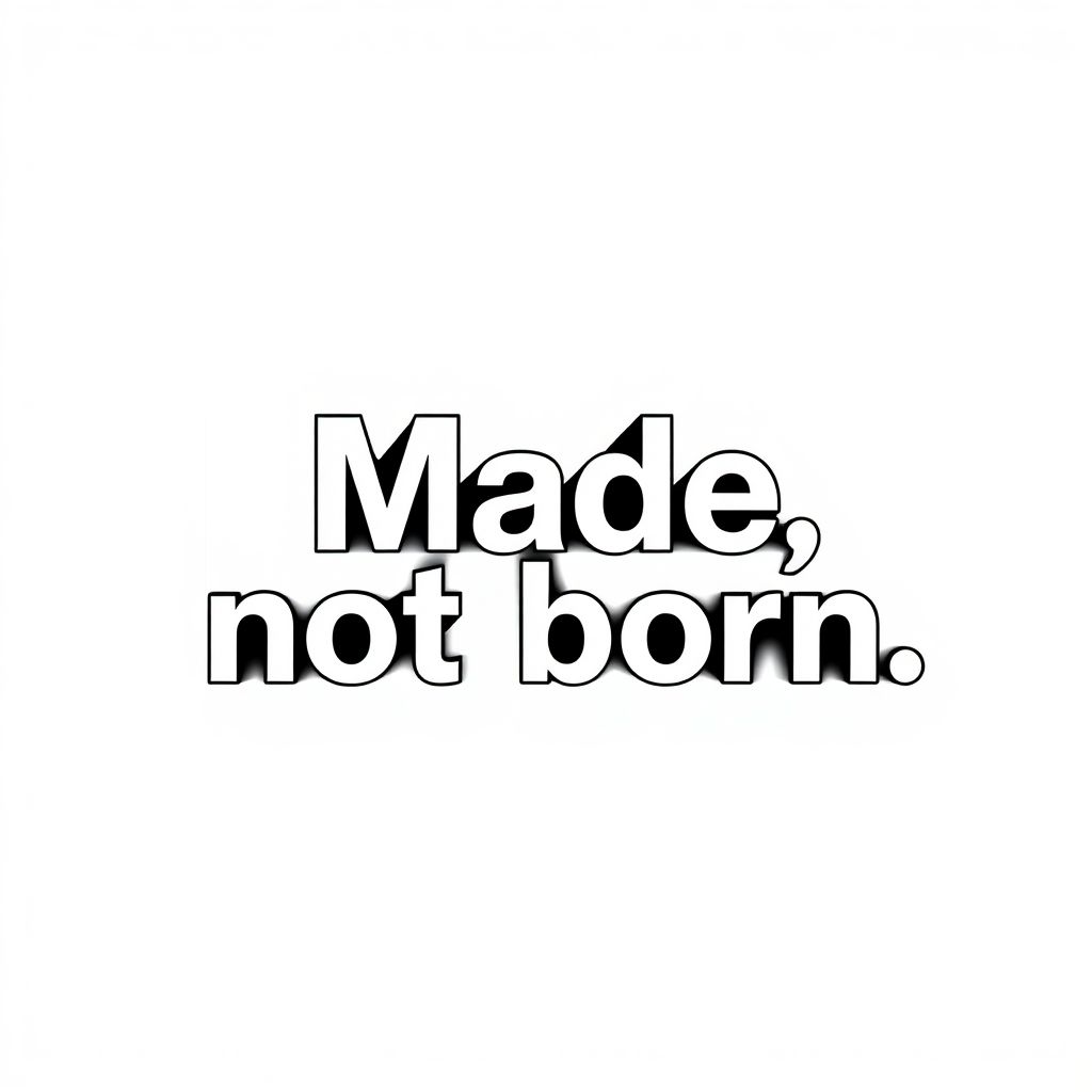 slogan for company "Made, not born". Black & white only sentence